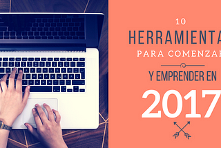 10 herramientas para lanzar tu startup en el 2017