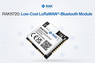 The Benefits of RAK11720 — Low-Cost LoRaWAN®-Bluetooth Module: Why do you need one?