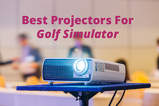 Best 4k Projectors For Golf Simulator