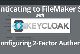 Setting Up A Keycloak Server For Authenticating To FileMaker: Part 7: Configuring Two Factor…