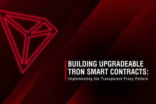 Building Upgradable TRON Smart Contracts: Implementing the Transparent Proxy Pattern