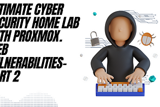 Ultimate Cyber Security Home Lab with Proxmox: Web Vulnerabilities — Part 2