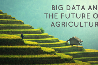 Big Data And The Future of Agriculture