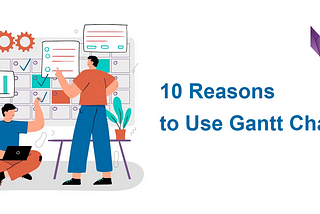 10 Reasons to Use Gantt Charts