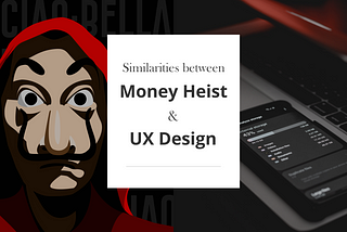 Similarities between Money Heist & UX Design