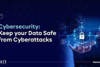 Cybersecurity: Keeping your Data Safe from Cyberattacks