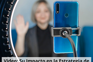 Video: Su Impacto en la Estrategia de Marketing Digital