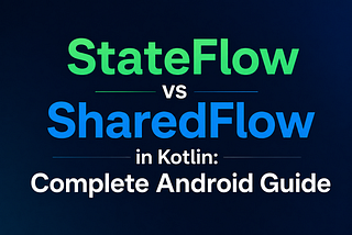 StateFlow vs SharedFlow in Kotlin: The Complete Android Developer Guide