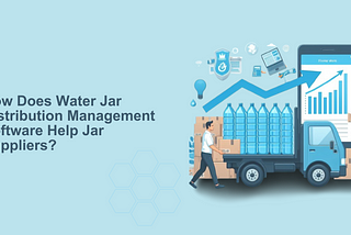 How Does Water Jar Distribution Management Software Help Jar Suppliers?