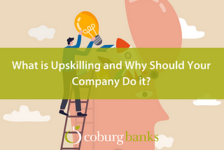 What is Upskilling and Why Should Your Company Do it?