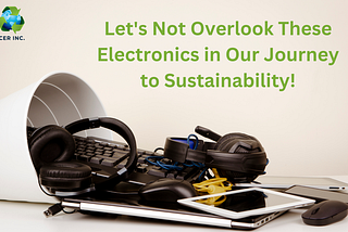 Overlooked Electronics: A Guide to Responsible E-Waste Recycling