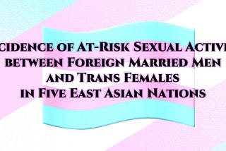 A study of at-risk sexual behavior between foreign married men and Asian trans women