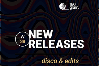 New Vinyl Releases — Disco & Edits — Semaine 38