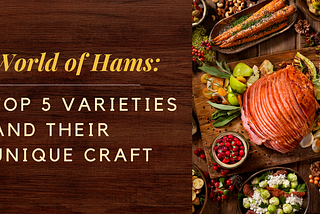 World of Hams: Top 5 Varieties and Their Unique Craft