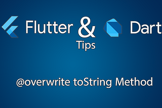 Flutter & Dart Tips 01 — overwrite toString Method