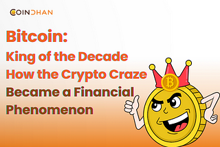 Bitcoin- King of the Decade: How the Cryptocurrency Craze Became a Financial Phenomenon