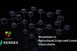 Blockchain technology use in Agricultural livestock and crops Value chains