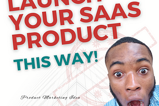 LAUNCH YOUR SAAS PRODUCT THIS WAY!