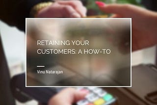 Retaining Your Customers: A How-To