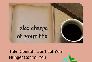 Take Control — Don’t Let Your Hunger Control You