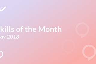 Skills of the Month — May 2018