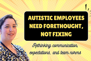 Autistic Employees Need Forethought, Not Fixing