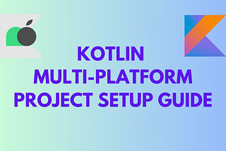 Kotlin Multi-Platform Project setup guide