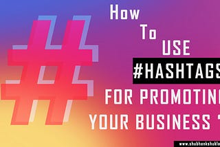 How to use hashtags for promoting your business?