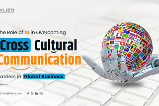 The Role of AI in Overcoming Cross-Cultural Communication Barriers in Global Business