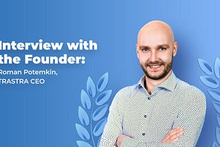The Titans of Crypto: TRASTRA Story as Told by the CEO and Founder, Roman Potemkin (part 2)