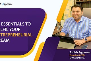 Ashish Aggarwal, CEO of SpaceMantra, talks about the 10 Essentials to Fulfill Your Entrepreneurial…
