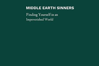 Middle Earth Sinners: Finding Yourself in an Impoverished World (The Novel, Coming Early 2023)