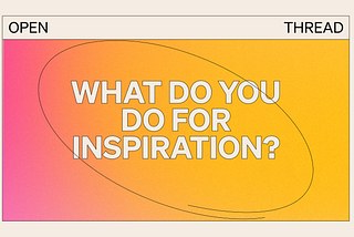 What Do You Do For Inspiration?