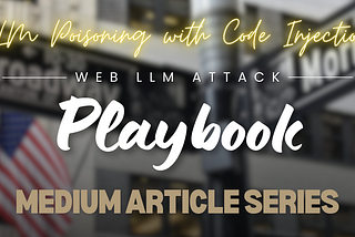 Web LLM Attack Playbook: Article — 8 — LLM Poisoning with Code Injection