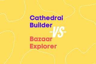 Cathedral Builder Vs. Bazaar Explorer
