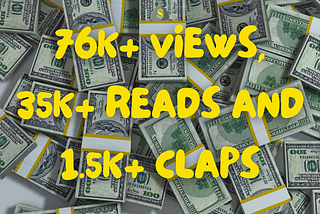 76k+ Views, 35k+ Reads, 1.5k+ Claps and | How Much Did I Make?