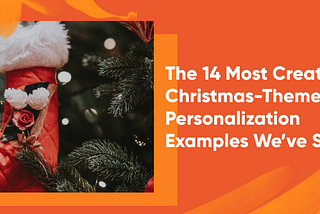 The 14 Most Creative Christmas-Themed Personalization Examples We’ve Seen (+ Templates)