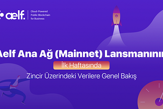 Aelf Ana Ağ (Mainnet) Lansmanının İlk Haftasında Zincir Üzerindeki Verilere Genel Bakış