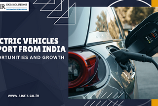 Electric Vehicles Export from India: Opportunities and Growth