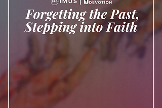 Forgetting the Past, Stepping into Faith