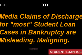 Media Claims of Discharges for “most” Student Loan Cases in Bankruptcy are Grossly Misleading…