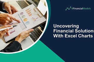 Uncovering Financial Solutions With Excel Charts
