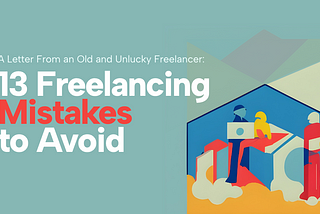 A Letter From an Old and Unlucky Freelancer: 13 Freelancing Mistakes to Avoid