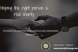 Helping the right person is real charity.