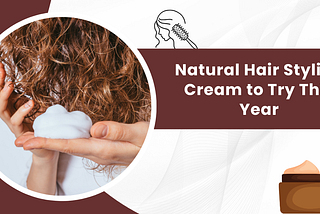 Natural Hair Styling Cream to Try This Year