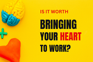 Is it worth bringing your heart to work?