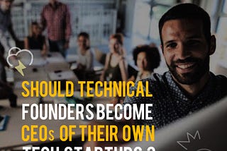 Should technical founders become CEOs of their own tech startups?