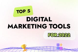 Top 5 Digital Marketing Tools for 2022