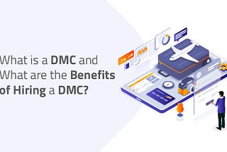 What is a DMC and what are the benefits of hiring a DMC?