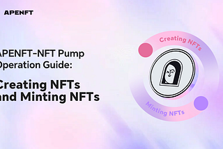 APENFT-NFT Pump User Guide: Creating and Minting NFTs